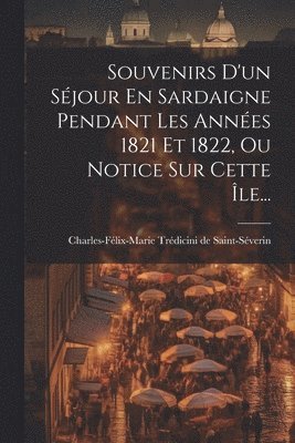 bokomslag Souvenirs D'un Séjour En Sardaigne Pendant Les Années 1821 Et 1822, Ou Notice Sur Cette Île...