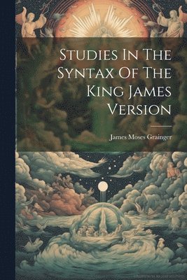 bokomslag Studies In The Syntax Of The King James Version