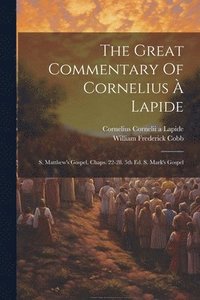 bokomslag The Great Commentary Of Cornelius À Lapide: S. Matthew's Gospel, Chaps. 22-28. 5th Ed. S. Mark's Gospel