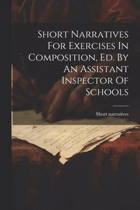bokomslag Short Narratives For Exercises In Composition, Ed. By An Assistant Inspector Of Schools
