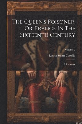 bokomslag The Queen's Poisoner, Or, France In The Sixteenth Century