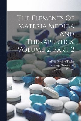 The Elements Of Materia Medica And Therapeutics, Volume 2, Part 2 1