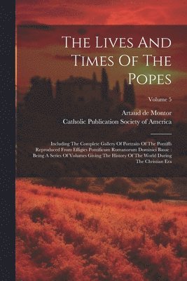 Artaud De Montor, Artaud de Montor, Catholic Publication Society of America - Lives And Times Of The Popes, Häftad