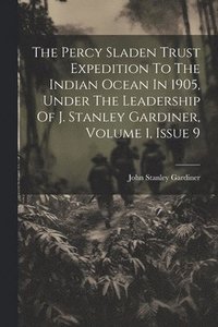 bokomslag The Percy Sladen Trust Expedition To The Indian Ocean In 1905, Under The Leadership Of J. Stanley Gardiner, Volume 1, Issue 9