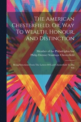 bokomslag American Chesterfield, Or, Way To Wealth, Honour, And Distinction