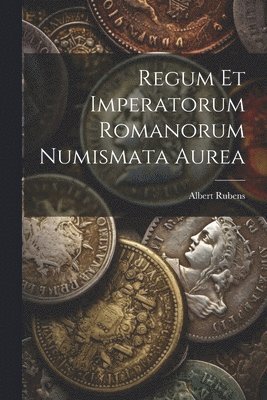 bokomslag Regum Et Imperatorum Romanorum Numismata Aurea