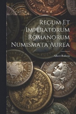 Regum Et Imperatorum Romanorum Numismata Aurea 1