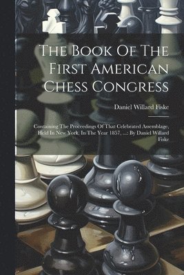 Daniel Willard Fiske - Book Of The First American Chess Congress, Häftad