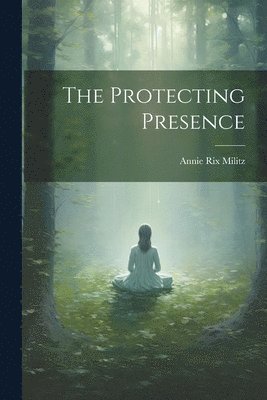 Annie Rix Militz - Protecting Presence, Häftad