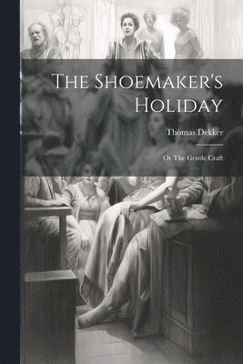 Thomas Dekker - Shoemaker's Holiday, Häftad