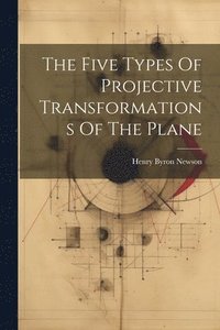 bokomslag The Five Types Of Projective Transformations Of The Plane