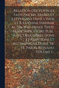 bokomslag Relation Des Voyages Faits Par Les Arabes Et Les Persans Dans L'inde Et  La Chine [akhbr Al-sn Wal-hind]. Texte Arabe Impr. En 1811 Publ. Avec Des Corrections Et Additions Et Accompagn D'une