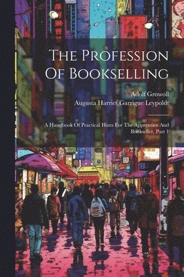 Adolf Growoll, Augusta Harriet Garrigue Leypoldt - Profession Of Bookselling, Häftad