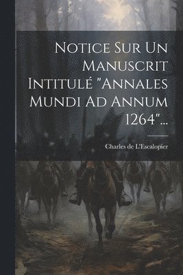 Notice Sur Un Manuscrit Intitul &quot;annales Mundi Ad Annum 1264&quot;... 1