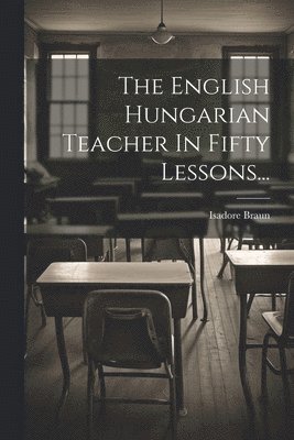 bokomslag English Hungarian Teacher In Fifty Lessons...