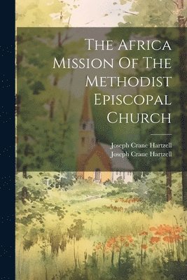 The Africa Mission Of The Methodist Episcopal Church 1