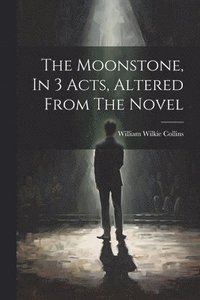 bokomslag The Moonstone, In 3 Acts, Altered From The Novel