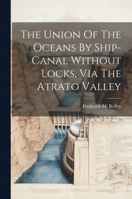 Union Of The Oceans By Ship-canal Without Locks, Via The Atrato Valley