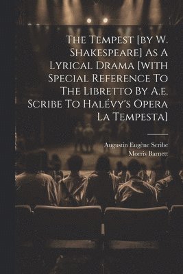 Tempest [by W. Shakespeare] As A Lyrical Drama [with Special Reference To The Libretto By A.e. Scribe To Halévy's Opera La Tempesta]