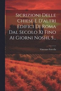 bokomslag Sicrizioni Delle Chiese E D'altri Edifici Di Roma Dal Secolo Xi Fino Ai Giorni Noshi, 5...