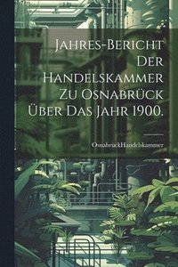 bokomslag Jahres-Bericht der Handelskammer zu Osnabrck ber das Jahr 1900.