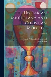 bokomslag The Unitarian Miscellany And Christian Monitor; Volume 1
