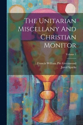 Unitarian Miscellany And Christian Monitor; Volume 1