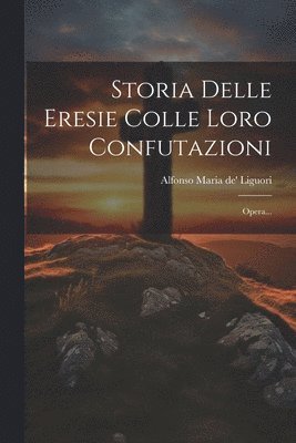 bokomslag Storia Delle Eresie Colle Loro Confutazioni