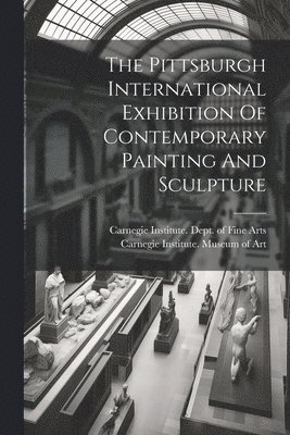 The Pittsburgh International Exhibition Of Contemporary Painting And Sculpture 1