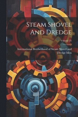 bokomslag Steam Shovel And Dredge; Volume 25