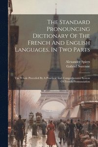 bokomslag The Standard Pronouncing Dictionary Of The French And English Languages, In Two Parts