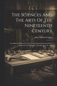 bokomslag The Sciences And The Arts Of The Nineteenth Century