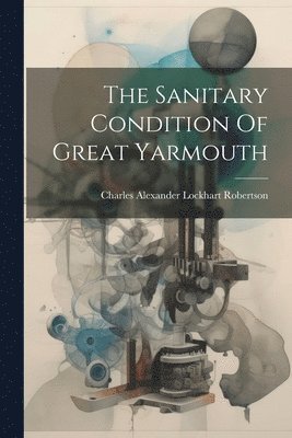 bokomslag Sanitary Condition Of Great Yarmouth