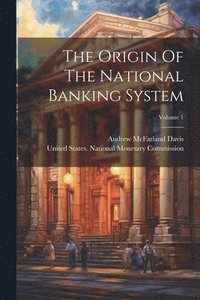bokomslag The Origin Of The National Banking System; Volume 1