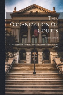 Roscoe Pound - Organization Of Courts, Häftad