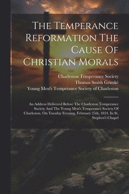 The Temperance Reformation The Cause Of Christian Morals 1