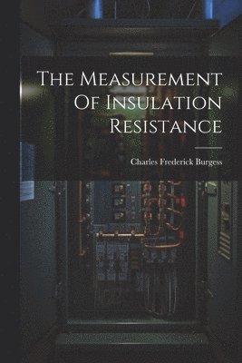 Charles Frederick Burgess - Measurement Of Insulation Resistance, Häftad