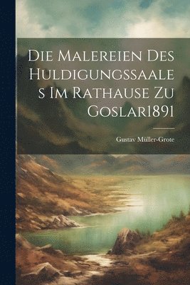bokomslag Die Malereien Des Huldigungssaales Im Rathause Zu Goslar 1891