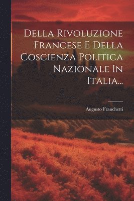 Della Rivoluzione Francese E Della Coscienza Politica Nazionale In Italia... 1