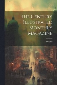 bokomslag Century Illustrated Monthly Magazine