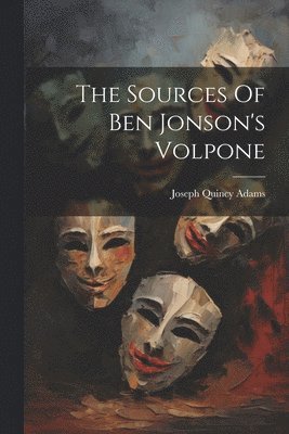 The Sources Of Ben Jonson's Volpone 1