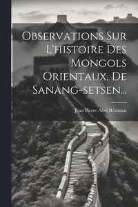 bokomslag Observations Sur L'histoire Des Mongols Orientaux, De Sanang-setsen...