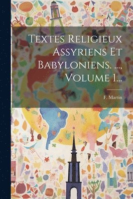 Textes Religieux Assyriens Et Babyloniens. ..., Volume 1... 1