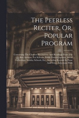 The Peerless Reciter, Or, Popular Program 1