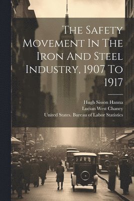 Safety Movement In The Iron And Steel Industry, 1907 To 1917