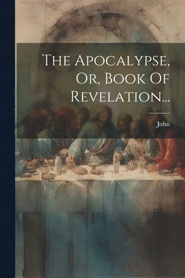 bokomslag The Apocalypse, Or, Book Of Revelation...