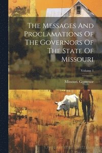 bokomslag The Messages And Proclamations Of The Governors Of The State Of Missouri; Volume 1