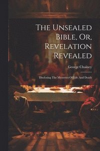 bokomslag The Unsealed Bible, Or, Revelation Revealed
