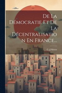 bokomslag De La Dmocratie Et De La Dcentralisation En France...