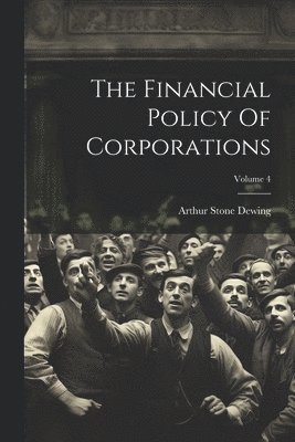 The Financial Policy Of Corporations; Volume 4 1